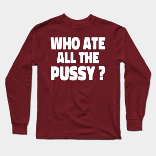 Who Ate All The Puss Long Sleeve T-Shirt